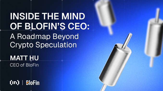 A Roadmap Beyond Crypto Speculation Inside the Mind of BloFin’s CEO: A Roadmap Beyond Crypto Speculation